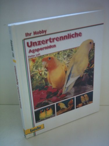 Unzertrennliche, Agaporniden, Ihr Hobby von Bede Verlag GmbH