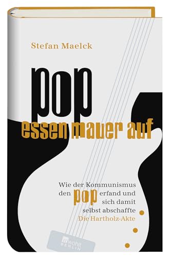 Pop essen Mauer auf: Wie der Kommunismus den Pop erfand und sich damit selbst abschaffte - Die Hartholz-Akte von Rowohlt