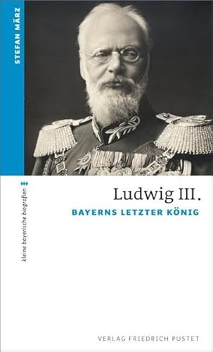 Ludwig III.: Bayerns letzter König (kleine bayerische biografien) von Pustet, Friedrich GmbH
