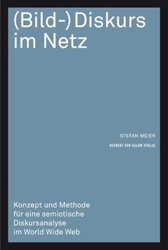 (Bild-)Diskurs im Netz: Konzept und Methode für eine semiotische Diskursanalyse im Word Wide Web von Herbert von Halem Verlag