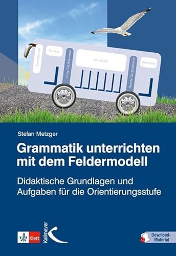 Grammatik unterrichten mit dem Feldermodell: Didaktische Grundlagen und Aufgaben für die Orientierungsstufe