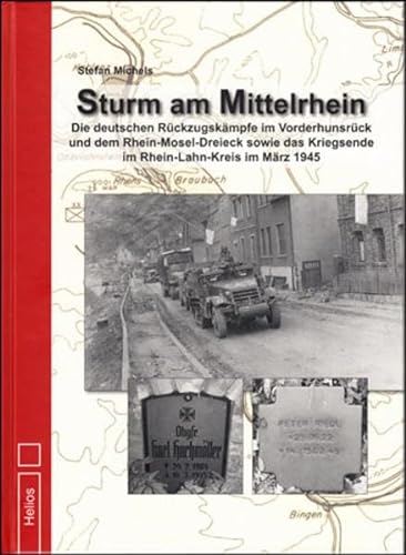 Sturm am Mittelrhein: Die deutschen Rückzugskämpfe im Vorderhunsrück und dem Rhein-Mosel-Dreieck sowie das Kriegsende im Rhein-Lahn-Kreis im März 1945 von Helios Verlagsges.