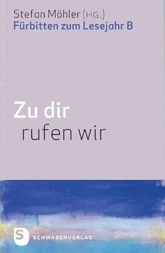 Zu dir rufen wir: Fürbitten zum Lesejahr B