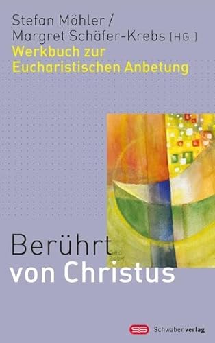 Berührt von Christus: Werkbuch zur Eucharistischen Anbetung von Schwabenverlag AG