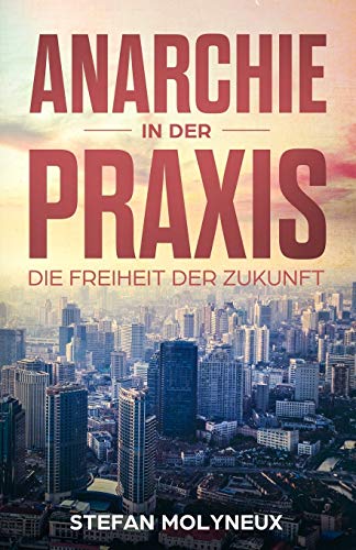 Anarchie in der Praxis: Die Freiheit der Zukunft von Independently Published