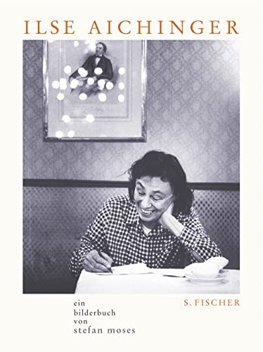 Ilse Aichinger: Ein Bilderbuch von Stefan Moses Mit ausgewählten Texten von Ilse Aichinger und einem Vorwort von Michael Krüger