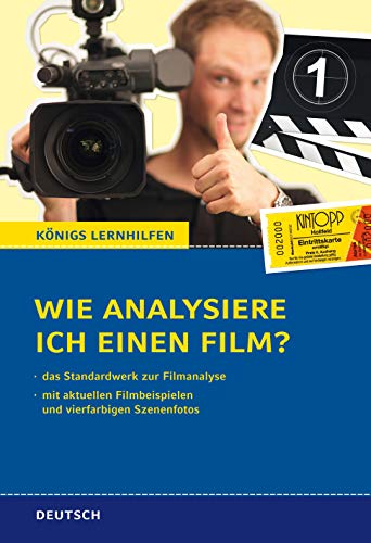 Wie analysiere ich einen Film?: Das Standardwerk zur Filmanalyse. Mit aktuellen Filmbeispielen und vierfarbigen Szenenfotos (Königs Lernhilfen)