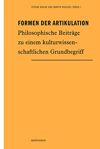 Formen der Artikulation. Philosophische Beiträge zu einem kulturwissenschaftlichen Grundbegriff (Morphomata)