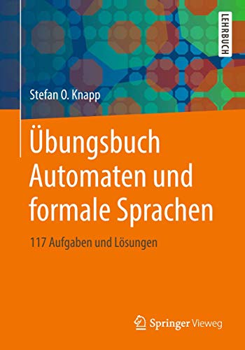 Übungsbuch Automaten und formale Sprachen: 117 Aufgaben und Lösungen von Springer