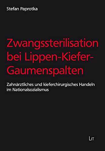 Zwangssterilisation bei Lippen-Kiefer-Gaumenspalten: Zahnärztliches und kieferchirurgisches Handeln im Nationalsozialismus Zwangssterilisation bei Lippen-Kiefer-Gaumenspalten: Zahnärztliches und kieferchirurgisches Handeln im Nationalsozialismus von LIT Verlag