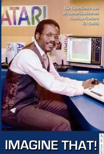 Imagine That! (Computer & Gaming-History. Gebunden. Überarbeitete und ergänzte Neuauflage): Die Geschichte des afroamerikanischen Gaming-Pioniers Ed Smith Imagine That! (Computer & Gaming-History. Gebunden. Überarbeitete und ergänzte Neuauflage): Die Geschichte des afroamerikanischen Gaming-Pioniers Ed Smith von MBS
