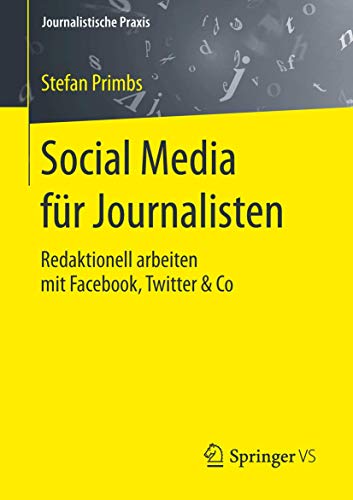 Social Media für Journalisten: Redaktionell arbeiten mit Facebook, Twitter & Co (Journalistische Praxis) von Springer VS
