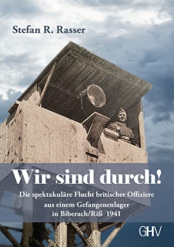 Wir sind durch!: Die spektakuläre Flucht britischer Offiziere aus einem Gefangenenlager in Biberach/Riß 1941 von Hess Verlag