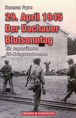 29. APRIL 1945 - Der Dachauer Blutsonntag: Das verschwiegene US-Kriegsverbrechen