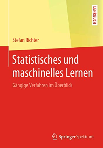 Statistisches und maschinelles Lernen: Gängige Verfahren im Überblick von Springer Spektrum