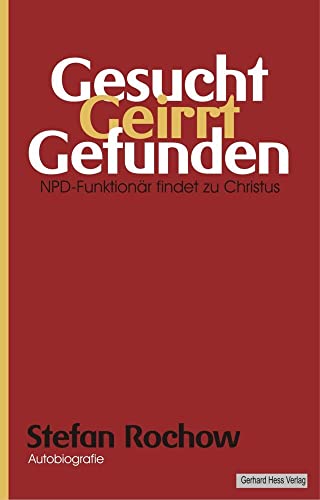 Gesucht - Geirrt - Gefunden: Ein NPD-Funktionär findet zu Christus von Gerhard Hess Verlag e.K.