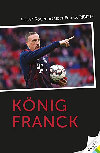König Franck: Stefan Rodecurt über Franck Ribéry
