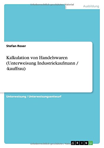 Kalkulation von Handelswaren (Unterweisung Industriekaufmann / -kauffrau) von GRIN Verlag