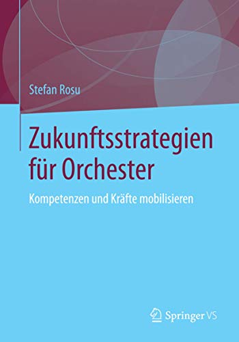 Zukunftsstrategien für Orchester: Kompetenzen und Kräfte mobilisieren von Springer VS