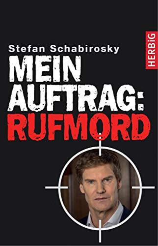 Mein Auftrag: Rufmord: Carsten Maschmeyer im Visier. Ein Rufkiller packt aus