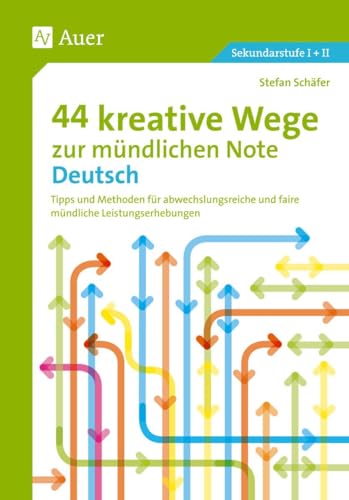 44 kreative Wege zur mündlichen Note Deutsch: Tipps und Methoden für abwechslungsreiche und faire mündliche Leistungserhebungen (5. bis 13. Klasse): ... 10. Klasse) (Mündliche Note Sekundarstufe)