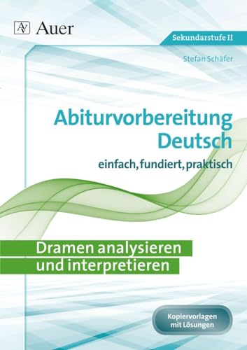 Dramen analysieren und interpretieren: Abiturvorbereitung Deutsch einfach, fundiert, effektiv (11. bis 13. Klasse)