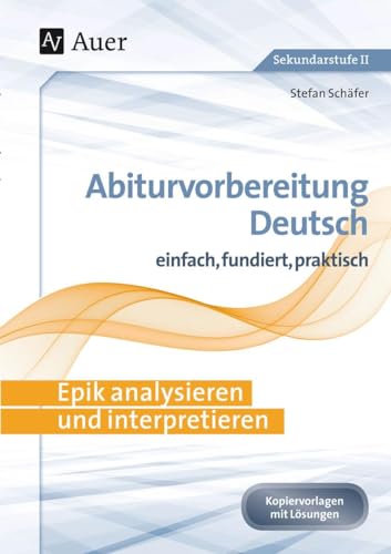 Epik analysieren und interpretieren: Abiturvorbereitung Deutsch einfach, fundiert, praktisch (11. bis 13. Klasse)