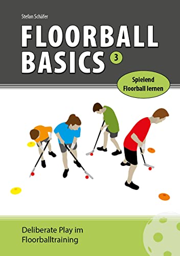 Floorball Basics 3 | Deliberate Play | eine spielorientierte Floorball und Unihockey Übungssammlung für Trainer und Lehrer in Schule und Verein, in deutscher Sprache
