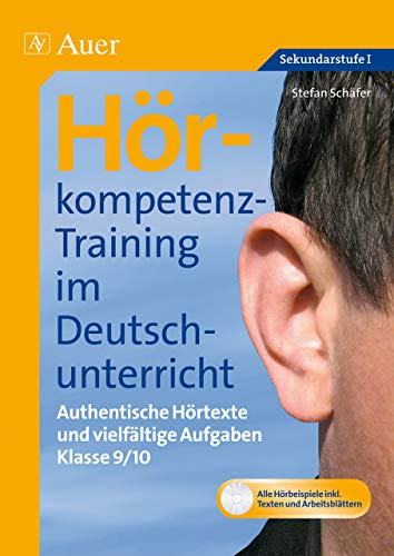 Hörkompetenz-Training im Deutschunterricht: Authentische Hörtexte und vielfältige Aufgaben Klasse 9-10 (Hörkompetenz-Training Sekundarstufe)