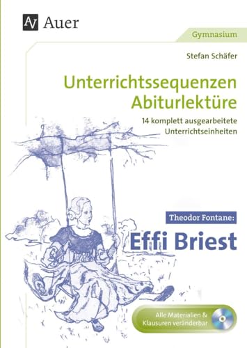 Theodor Fontane Effi Briest: Unterrichtssequenzen Abiturlektüre in 14 komplett ausgearbeiteten Unterrichtseinheiten (11. bis 13. Klasse)