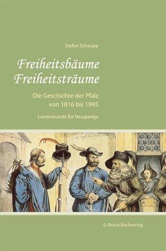 Freiheitsbäume - Freiheitsträume: Die Geschichte der Pfalz von 1816 - 1945. Landeskunde für Neugierige von Der Kleine Buch Verlag