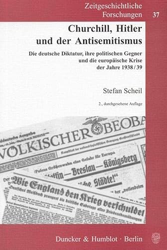 Churchill, Hitler und der Antisemitismus.: Die deutsche Diktatur, ihre politischen Gegner und die europäische Krise der Jahre 1938-39. (Zeitgeschichtliche Forschungen, Band 37) von Duncker & Humblot GmbH