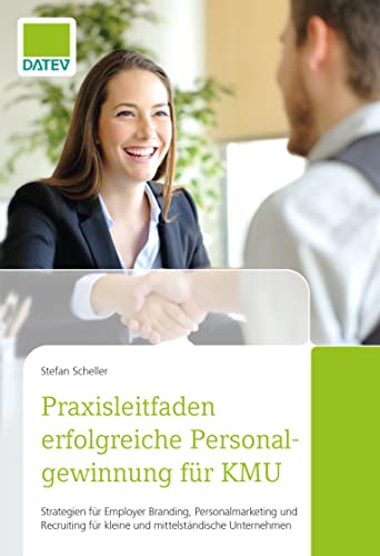 Praxisleitfaden erfolgreiche Personalgewinnung für KMU: Strategien für Employer Branding, Personalmarketing und Recruiting für kleine und mittelständische Unternehmen