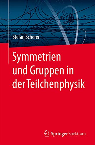 Symmetrien und Gruppen in der Teilchenphysik von Springer Spektrum