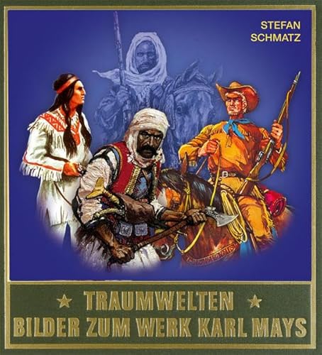 Traumwelten - Bilder zum Werk Karl Mays III: Illustratoren und ihre Arbeiten seit 1931 Traumwelten - Bilder zum Werk Karl Mays III: Illustratoren und ihre Arbeiten seit 1931