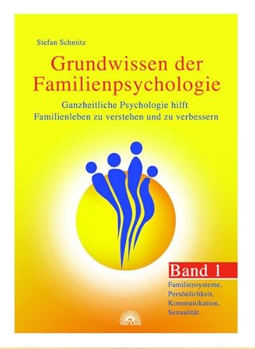Grundwissen der Familienpsychologie: Ganzheitliche Psychologie hilft Familienleben zu verstehen und zu verbessern. Familiensysteme, Persönlichkeit, Kommunikation, Sexualität