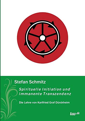 Spirituelle Initiation und immanente Transzendenz: Die Lehre von Karlfried Graf Dürckheim