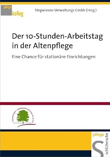 Der 10-Stunden-Arbeitstag in der Altenpflege: Eine Chance für stationäre Einrichtungen (PFLEGE kolleg) von Schlütersche