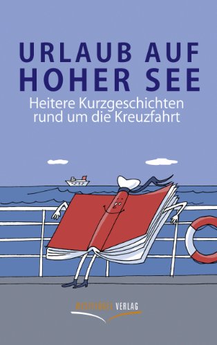 Urlaub auf hoher See: Heitere Kurzgeschichten rund um die Kreuzfahrt