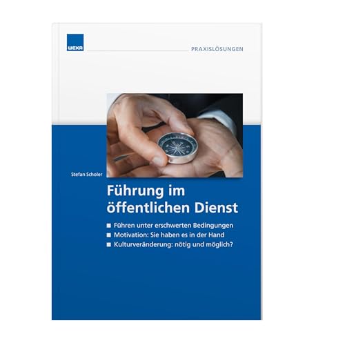 Führung im öffentlichen Dienst: Füheren unter erschwerten Bedingungen. Motivation: Sie haben es in der Hand. Kulturveränderung: nötig und möglich?