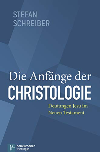 Die Anfänge der Christologie: Deutungen Jesu im Neuen Testament