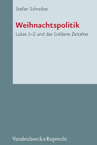 Weihnachtspolitik: Lukas 1-2 und das Goldene Zeitalter (Novum Testamentum et Orbis Antiquus /Studien zur Umwelt des Neuen Testaments (NTOA/StUNT), Band 82) von Vandenhoeck & Ruprecht