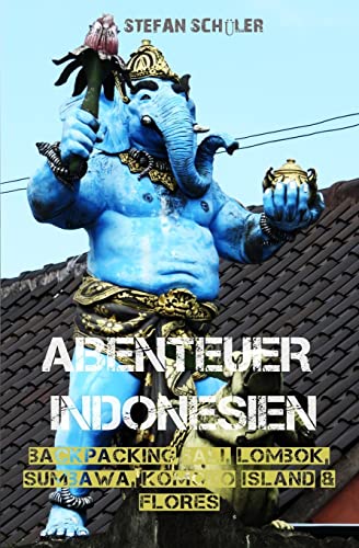Abenteuer Indonesien: Backpacking Bali, Lombok, Sumbawa, Komodo Island & Flores von Createspace Independent Publishing Platform