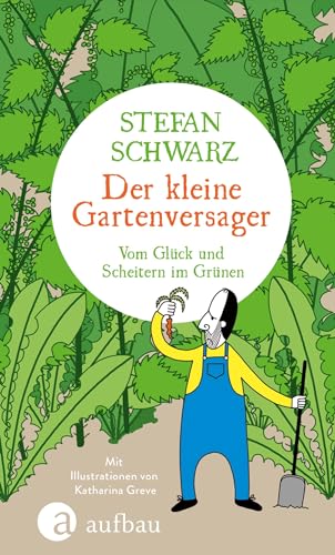 Der kleine Gartenversager: Vom Glück und Scheitern im Grünen von Aufbau Verlag GmbH