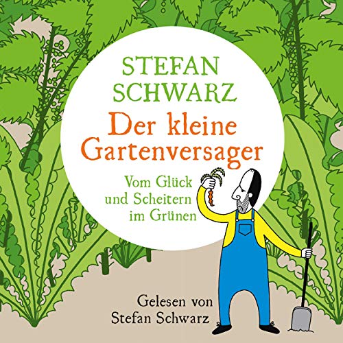 Der kleine Gartenversager: Vom Glück und Scheitern im Grünen