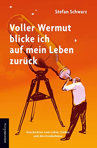 Voller Wermut blicke ich auf mein Leben zurück: Geschichten vom Leben, Lieben und Abschiednehmen von Seitenstraßen Verlag