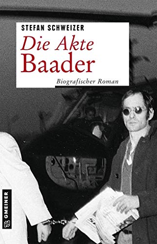 Die Akte Baader: Biografischer Roman (Zeitgeschichtliche Kriminalromane im GMEINER-Verlag) von Gmeiner Verlag