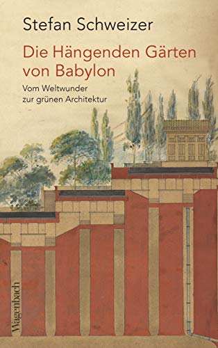 Die Hängenden Gärten von Babylon: Vom Weltwunder zur grünen Architektur (Allgemeines Programm - Sachbuch)