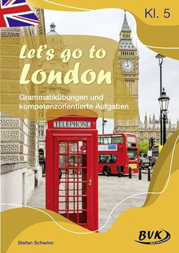 Let's go to London: Grammatikübungen und kompetenzorientierte Aufgaben