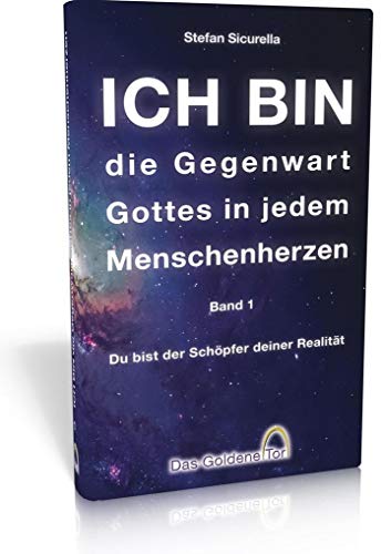 ICH BIN die Gegenwart Gottes in jedem Menschenherzen: Du bist der Schöpfer deiner Realität von Das Goldene Tor